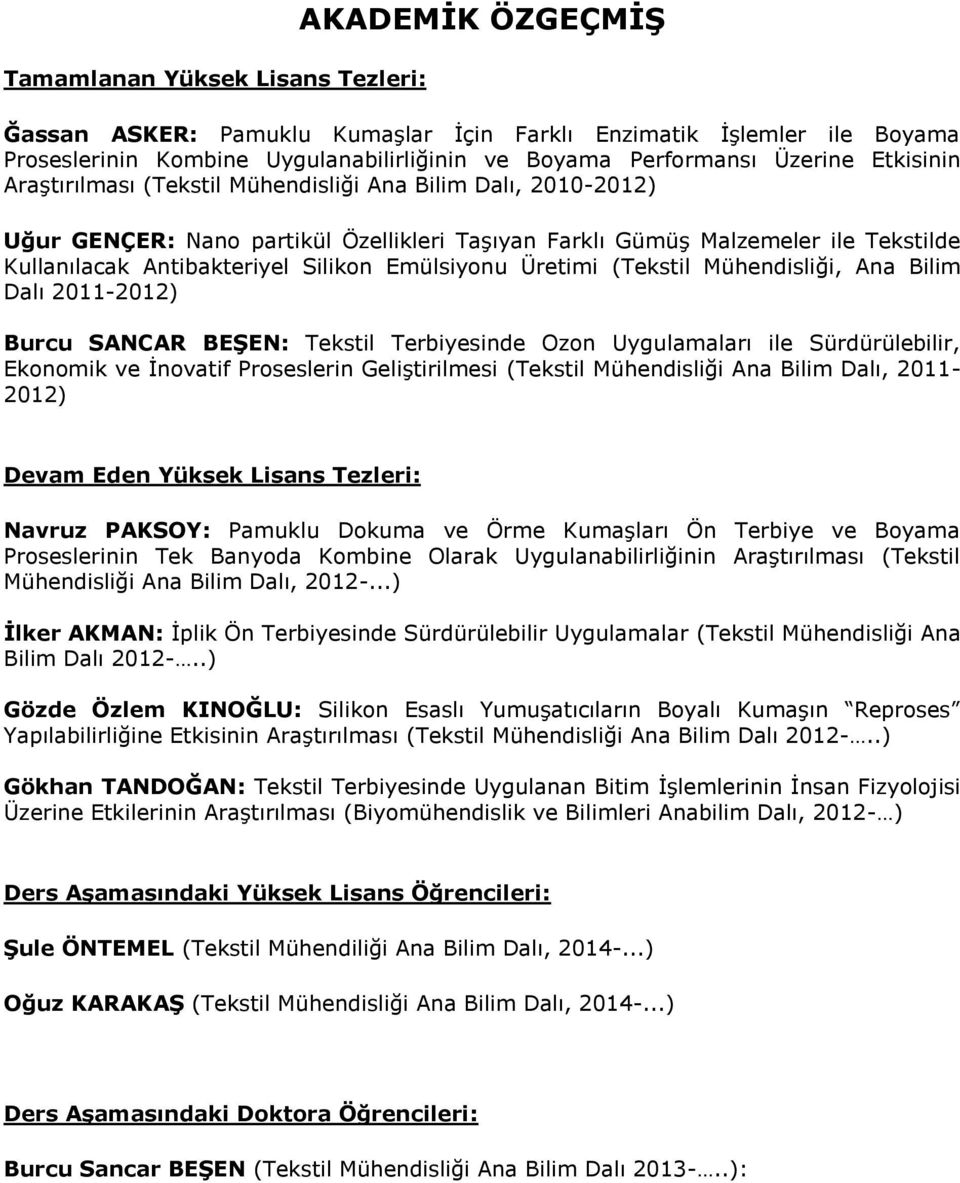 Emülsiyonu Üretimi (Tekstil Mühendisliği, Ana Bilim Dalı 2011-2012) Burcu SANCAR BEŞEN: Tekstil Terbiyesinde Ozon Uygulamaları ile Sürdürülebilir, Ekonomik ve İnovatif Proseslerin Geliştirilmesi