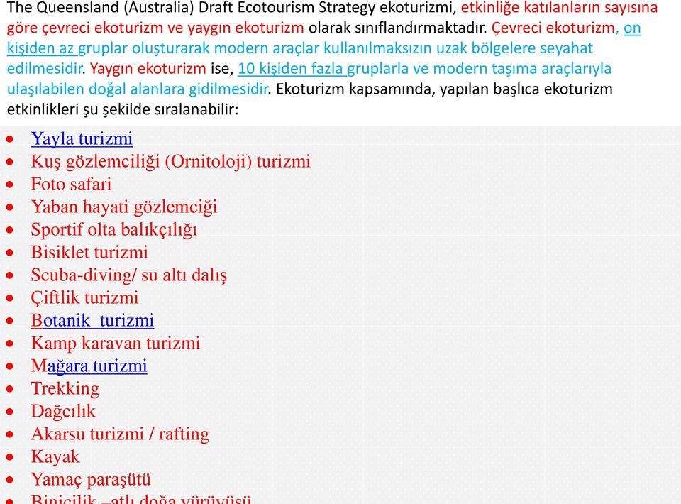 Yaygın ekoturizm ise, 10 kişiden fazla gruplarla ve modern taşıma araçlarıyla ulaşılabilen doğal alanlara gidilmesidir.