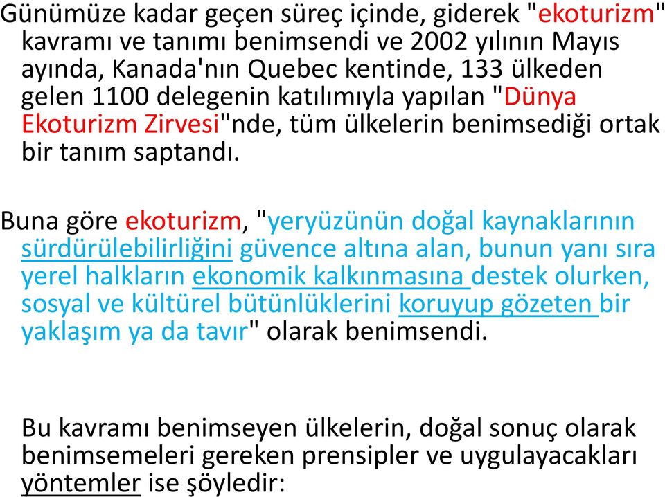 Buna göre ekoturizm, "yeryüzünün doğal kaynaklarının sürdürülebilirliğini güvence altına alan, bunun yanı sıra yerel halkların ekonomik kalkınmasına destek olurken,