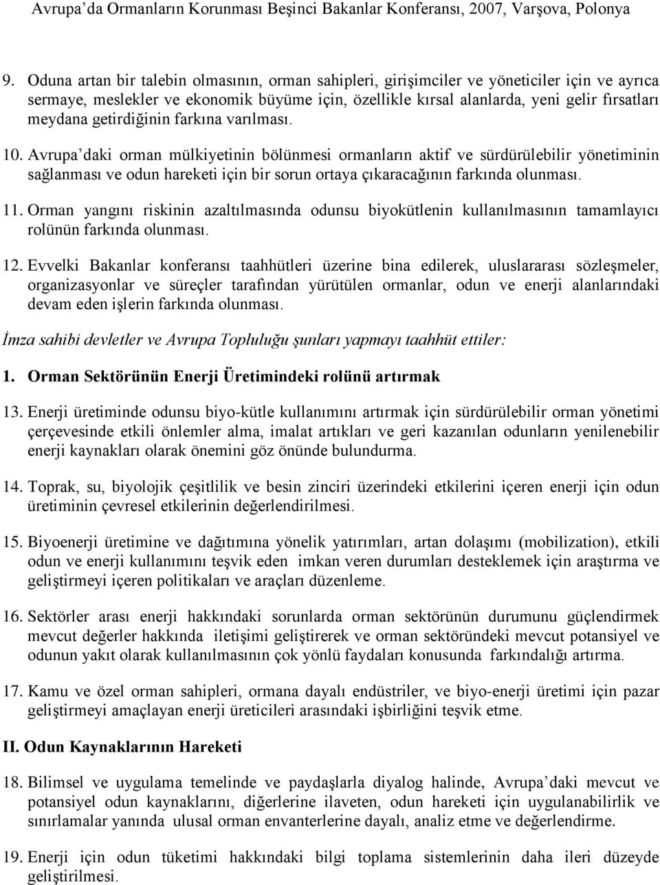 Avrupa daki orman mülkiyetinin bölünmesi ormanların aktif ve sürdürülebilir yönetiminin sağlanması ve odun hareketi için bir sorun ortaya çıkaracağının farkında olunması. 11.