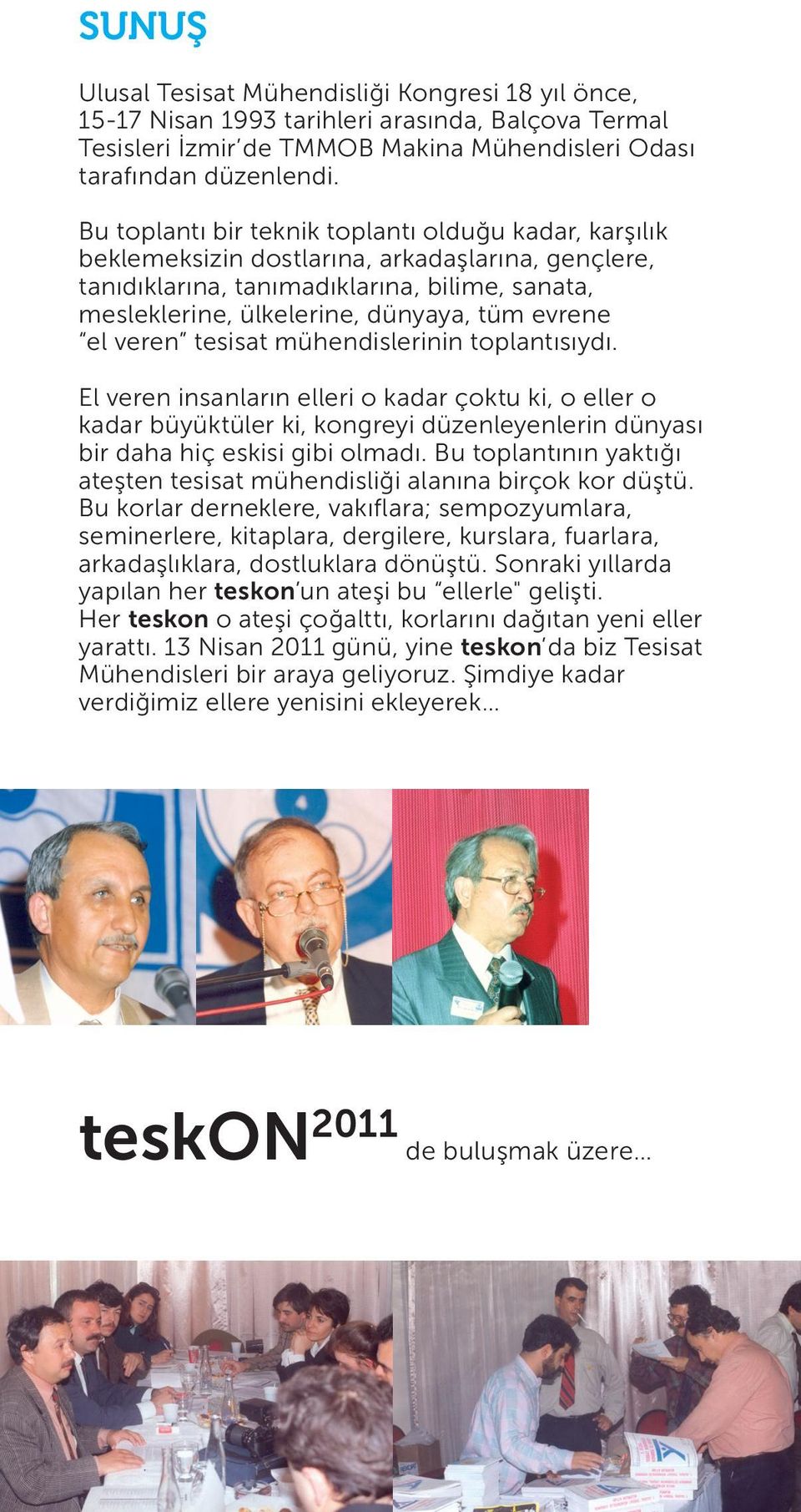 el veren tesisat mühendislerinin toplantısıydı. El veren insanların elleri o kadar çoktu ki, o eller o kadar büyüktüler ki, kongreyi düzenleyenlerin dünyası bir daha hiç eskisi gibi olmadı.