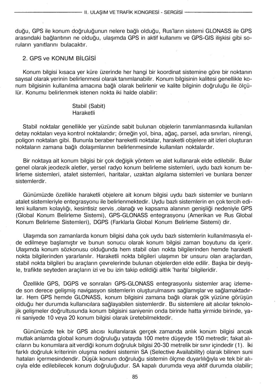 Konum bilgisinin kalitesi genellikle konum bilgisinin kullanılma amacına bağlı olarak belirlenir ve kalite bilginin doğruluğu ile ölçülür.