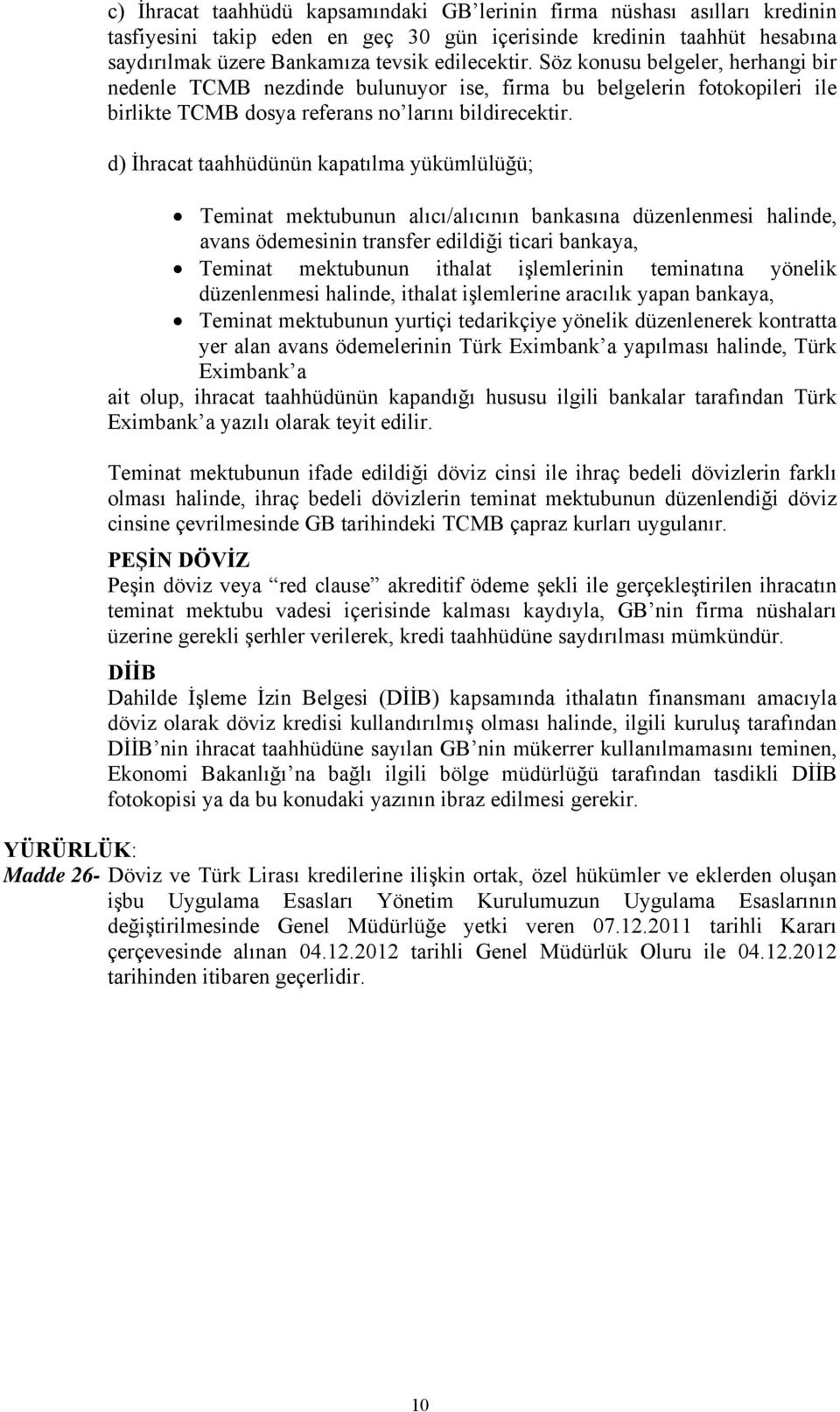 d) İhracat taahhüdünün kapatılma yükümlülüğü; Teminat mektubunun alıcı/alıcının bankasına düzenlenmesi halinde, avans ödemesinin transfer edildiği ticari bankaya, Teminat mektubunun ithalat