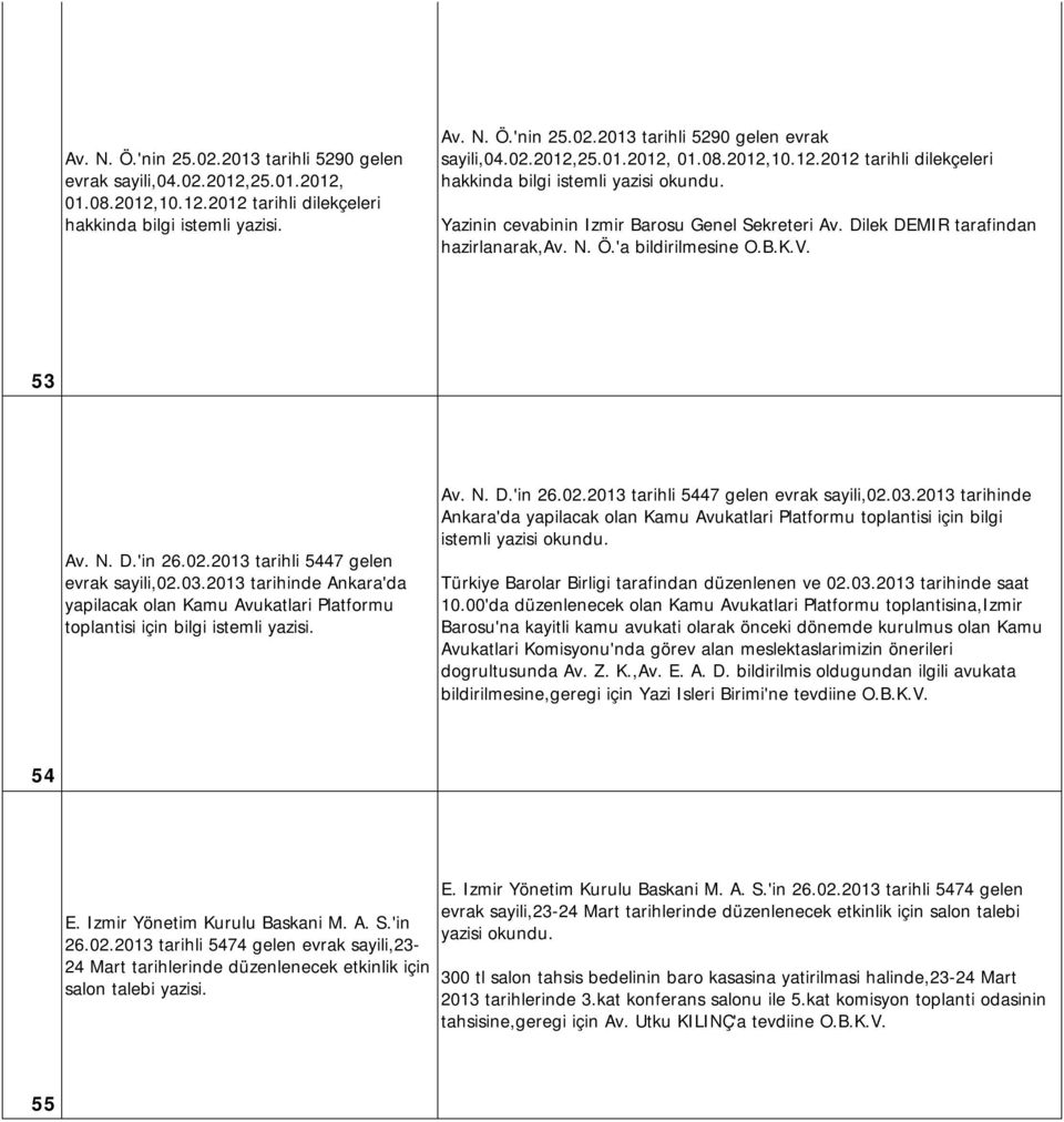 2013 tarihinde Ankara'da yapilacak olan Kamu Avukatlari Platformu toplantisi için bilgi istemli yazisi. Av. N. D.'in 26.02.2013 tarihli 5447 gelen evrak sayili,02.03.