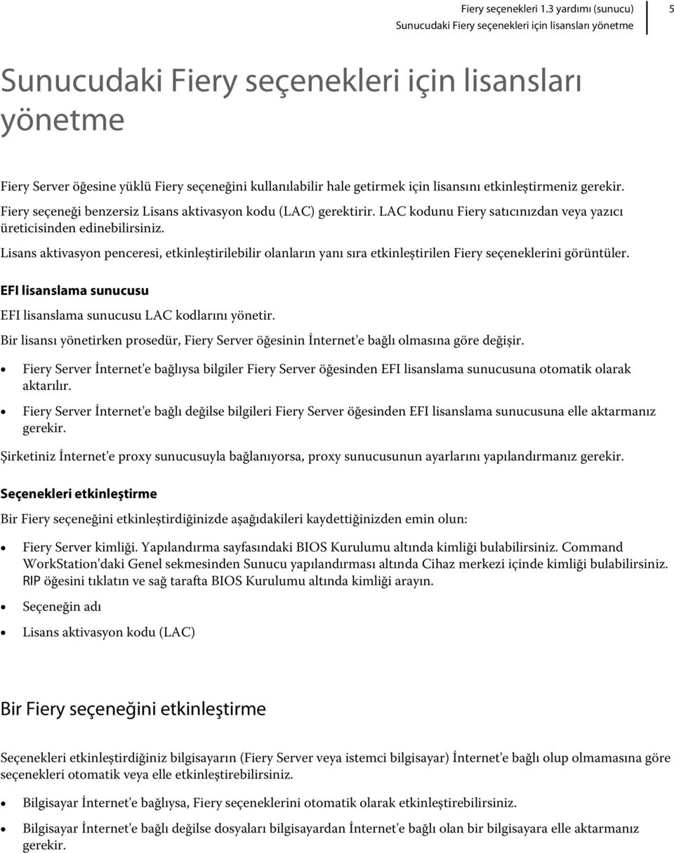 Lisans aktivasyon penceresi, etkinleştirilebilir olanların yanı sıra etkinleştirilen Fiery seçeneklerini görüntüler. EFI lisanslama sunucusu EFI lisanslama sunucusu LAC kodlarını yönetir.