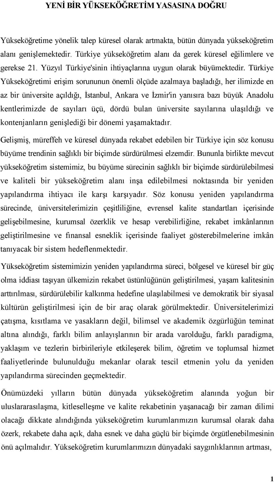 Türkiye Yükseköğretimi erişim sorununun önemli ölçüde azalmaya başladığı, her ilimizde en az bir üniversite açıldığı, İstanbul, Ankara ve İzmir'in yanısıra bazı büyük Anadolu kentlerimizde de