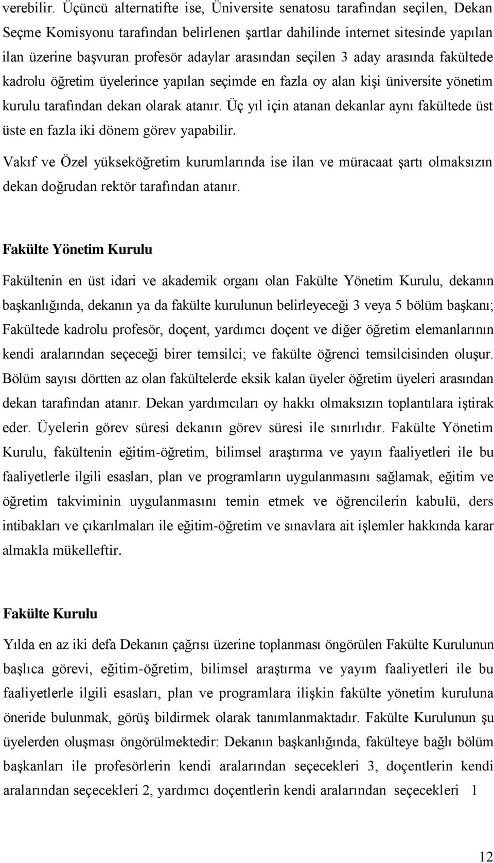 arasından seçilen 3 aday arasında fakültede kadrolu öğretim üyelerince yapılan seçimde en fazla oy alan kişi üniversite yönetim kurulu tarafından dekan olarak atanır.