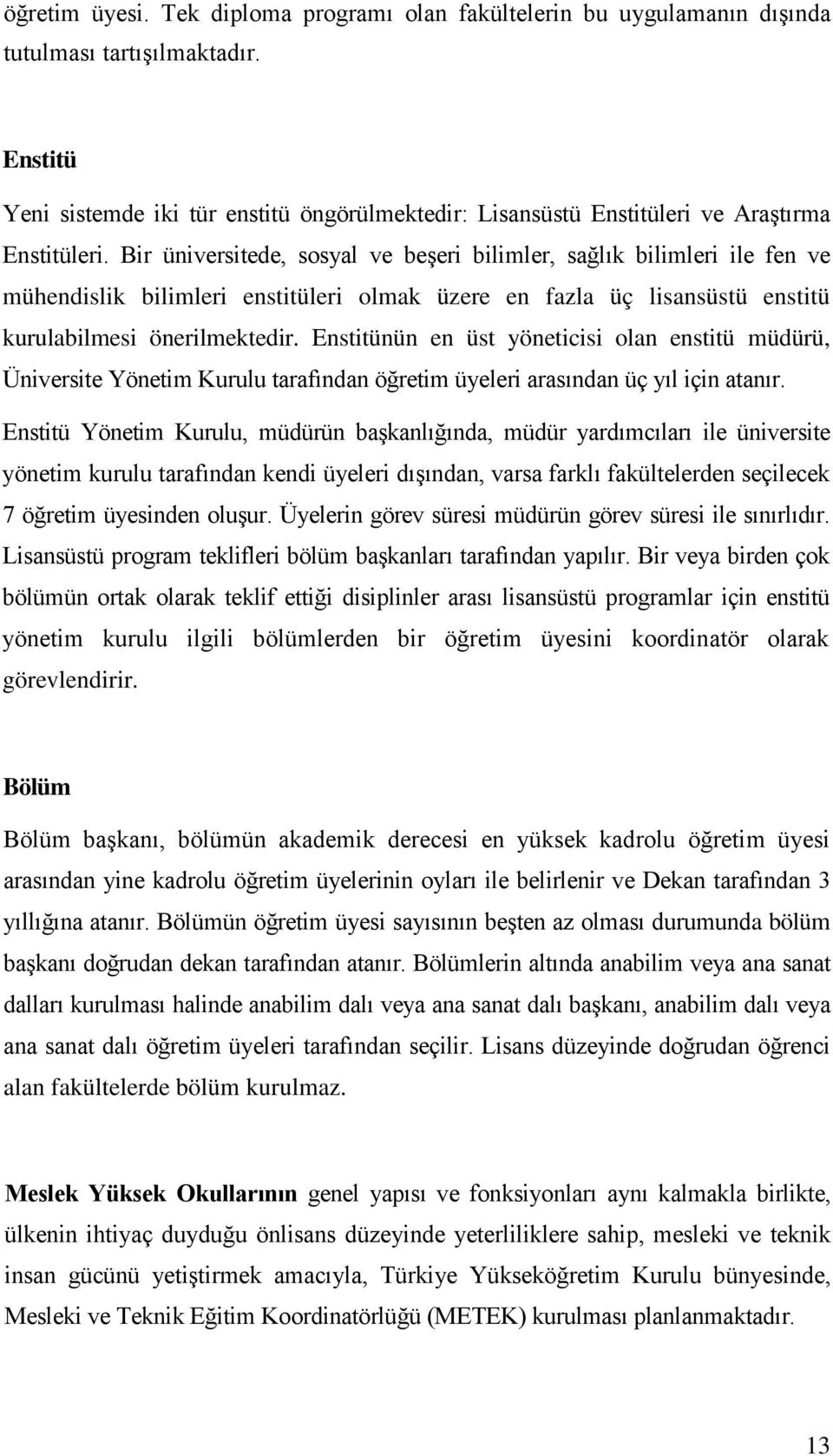 Bir üniversitede, sosyal ve beşeri bilimler, sağlık bilimleri ile fen ve mühendislik bilimleri enstitüleri olmak üzere en fazla üç lisansüstü enstitü kurulabilmesi önerilmektedir.