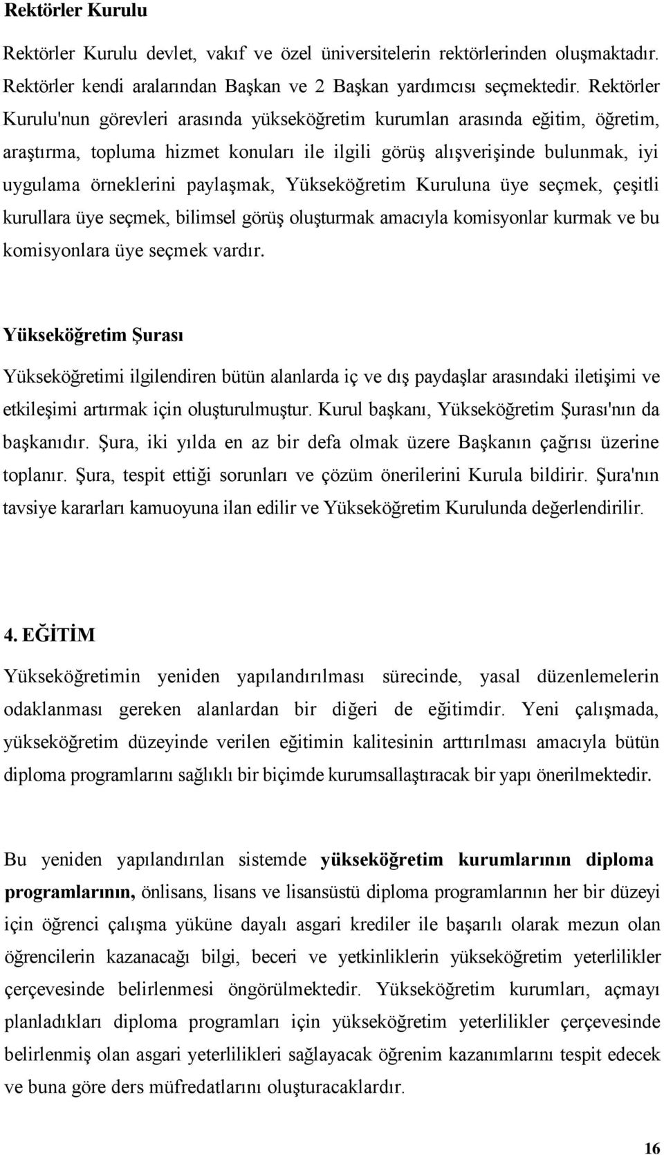 paylaşmak, Yükseköğretim Kuruluna üye seçmek, çeşitli kurullara üye seçmek, bilimsel görüş oluşturmak amacıyla komisyonlar kurmak ve bu komisyonlara üye seçmek vardır.