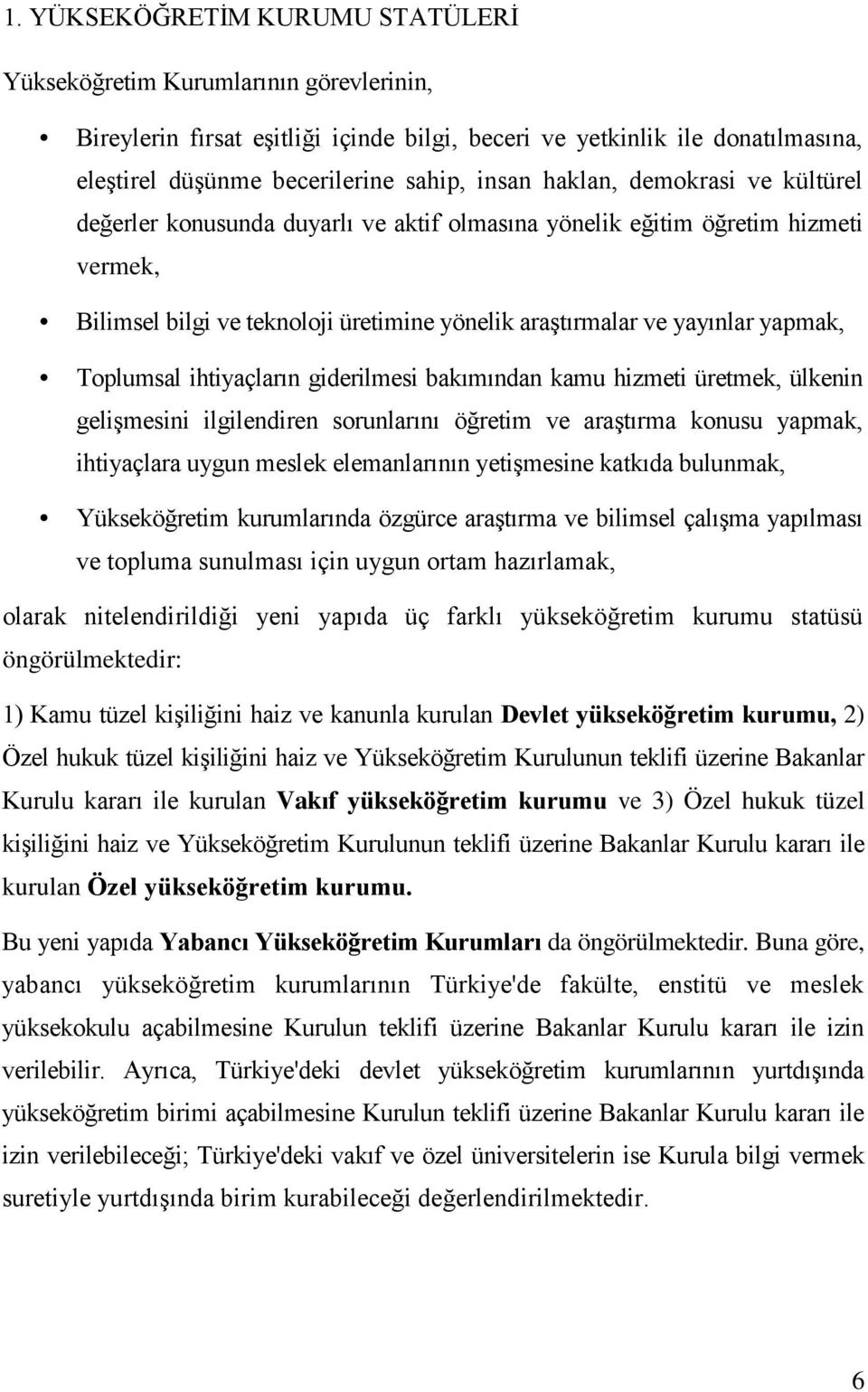 Toplumsal ihtiyaçların giderilmesi bakımından kamu hizmeti üretmek, ülkenin gelişmesini ilgilendiren sorunlarını öğretim ve araştırma konusu yapmak, ihtiyaçlara uygun meslek elemanlarının yetişmesine