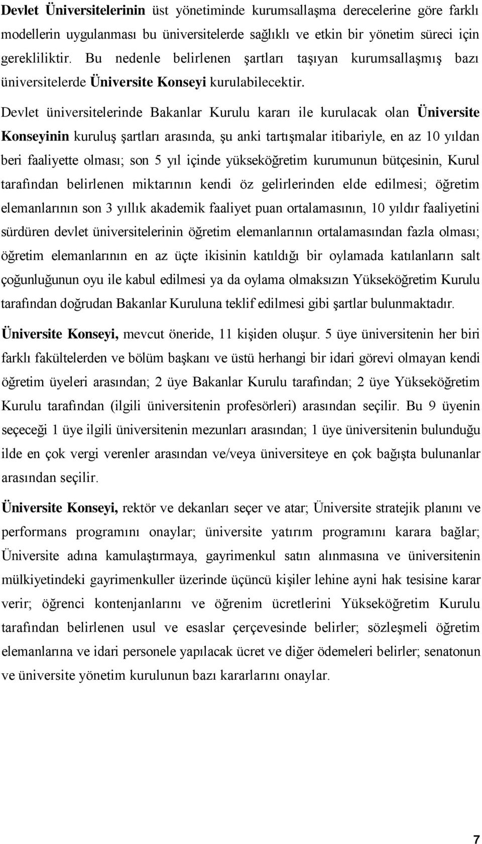 Devlet üniversitelerinde Bakanlar Kurulu kararı ile kurulacak olan Üniversite Konseyinin kuruluş şartları arasında, şu anki tartışmalar itibariyle, en az 10 yıldan beri faaliyette olması; son 5 yıl