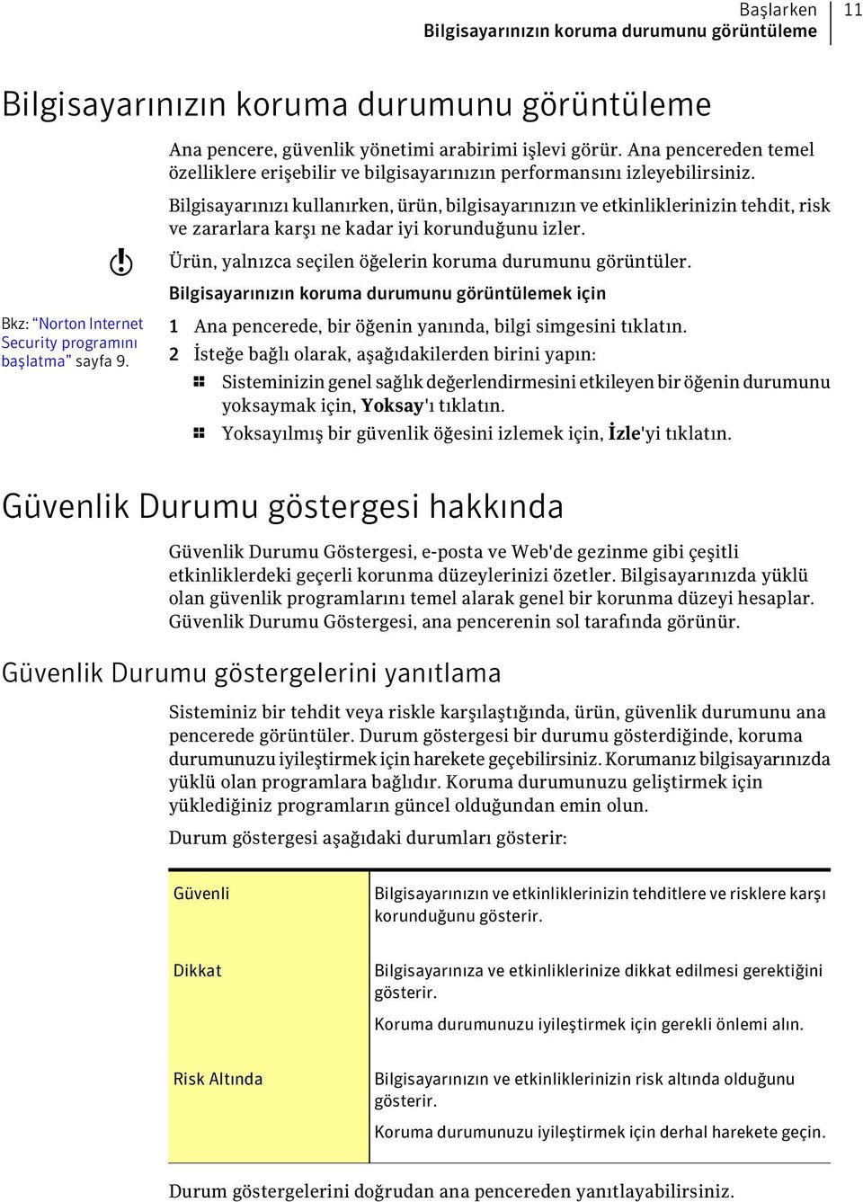 Bilgisayarınızı kullanırken, ürün, bilgisayarınızın ve etkinliklerinizin tehdit, risk ve zararlara karşı ne kadar iyi korunduğunu izler. Ürün, yalnızca seçilen öğelerin koruma durumunu görüntüler.