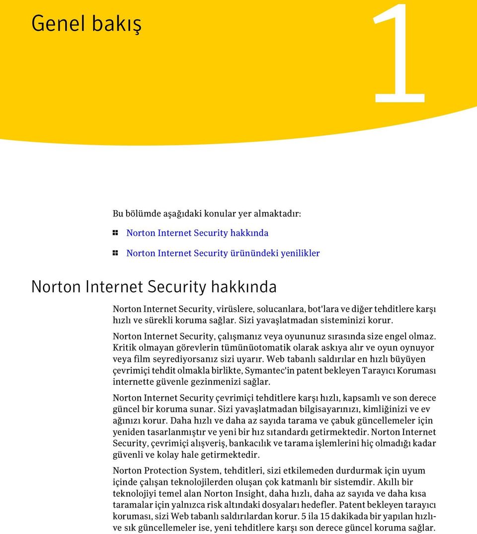 Norton Internet Security, çalışmanız veya oyununuz sırasında size engel olmaz. Kritik olmayan görevlerin tümünüotomatik olarak askıya alır ve oyun oynuyor veya film seyrediyorsanız sizi uyarır.