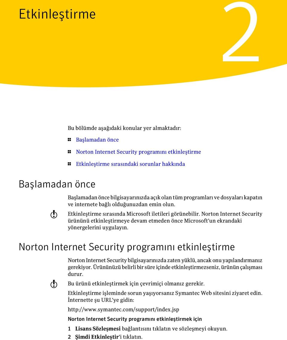 Norton Internet Security ürününü etkinleştirmeye devam etmeden önce Microsoft'un ekrandaki yönergelerini uygulayın.