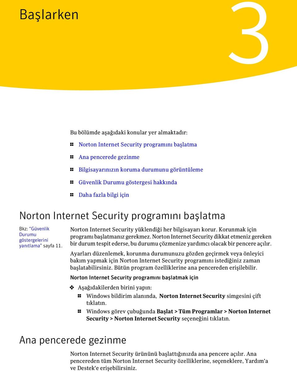 Norton Internet Security yüklendiği her bilgisayarı korur. Korunmak için programı başlatmanız gerekmez.