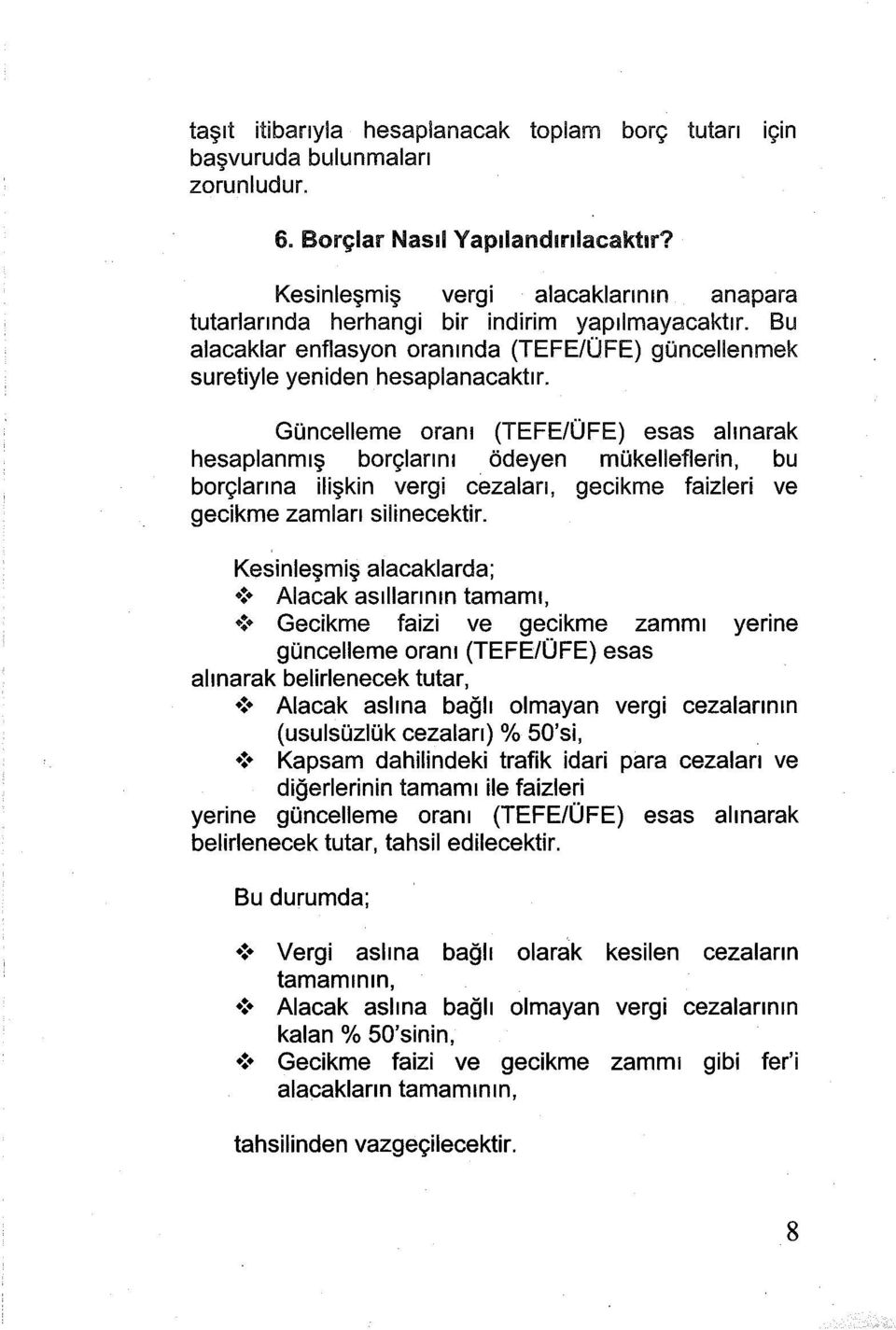 Güncelleme oranı {TEFE/ÜFE) esas alınarak hesaplanmış borçlarını ödeyen mükelleflerin, bu borçlarına ilişkin vergi cezaları, gecikme faizleri ve gecikme zamları silinecektir. Kesinleşmiş alacaklarda;!