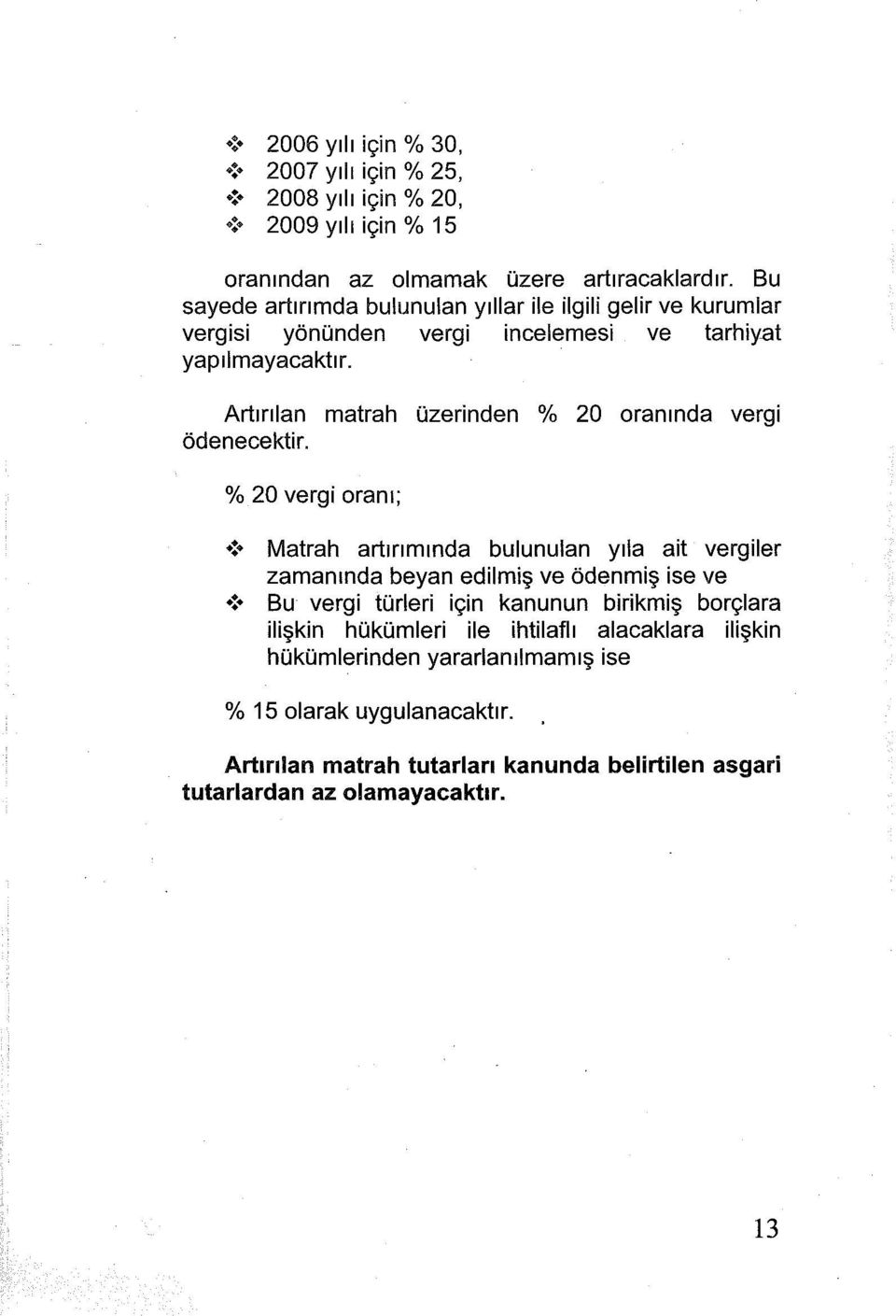 Artırılan matrah üzerinden % 20 oranında vergi ödenecektir. % 20 vergi oranı;! Matrah artırımında bulunulan yıla ait vergiler zamanında beyan edilmiş ve ödenmiş ise ve!