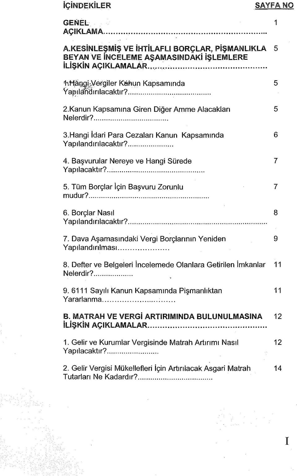 Başvurular Nereye ve Hangi Sürede 7 Yapılacaktır?.... 5. Tüm Borçlar için Başvuru Zorunlu 7 mudur?.... 6. Borçlar Nasıl 8 Yapılandırılacaktır?.... 7. Dava Aşamasındaki Vergi Borçlarının Yeniden 9 Yapılandırılması.