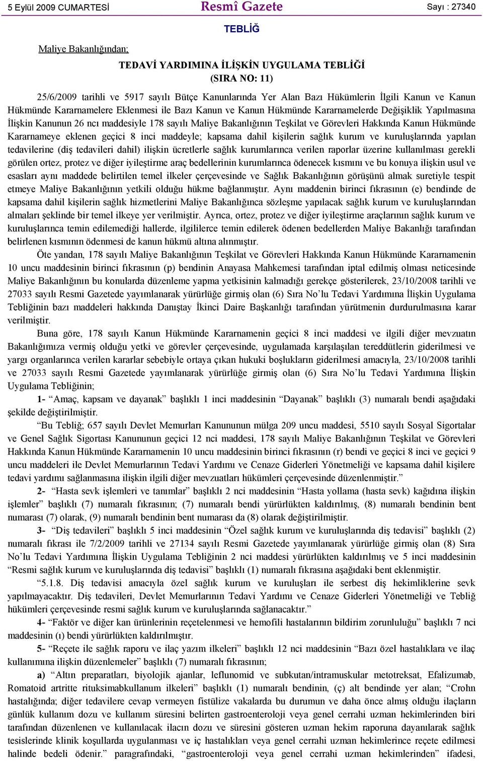 Bakanlığının Teşkilat ve Görevleri Hakkında Kanun Hükmünde Kararnameye eklenen geçici 8 inci maddeyle; kapsama dahil kişilerin sağlık kurum ve kuruluşlarında yapılan tedavilerine (diş tedavileri