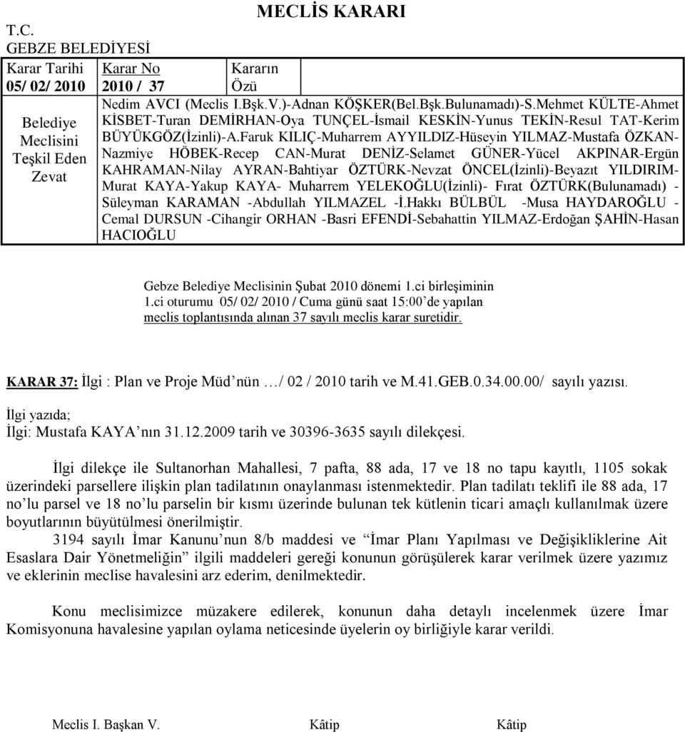 Ġlgi dilekçe ile Sultanorhan Mahallesi, 7 pafta, 88 ada, 17 ve 18 no tapu kayıtlı, 1105 sokak üzerindeki parsellere iliģkin plan tadilatının