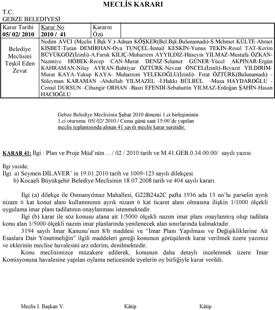 Ġlgi (a) dilekçe ile Osmanyılmaz Mahallesi, G22B24a2C pafta 1936 ada 13 no lu parselin ayrık nizam 6 kat konut alanı kullanımının ayrık nizam 6 kat ticaret alanı olmasına iliģkin 1/1000