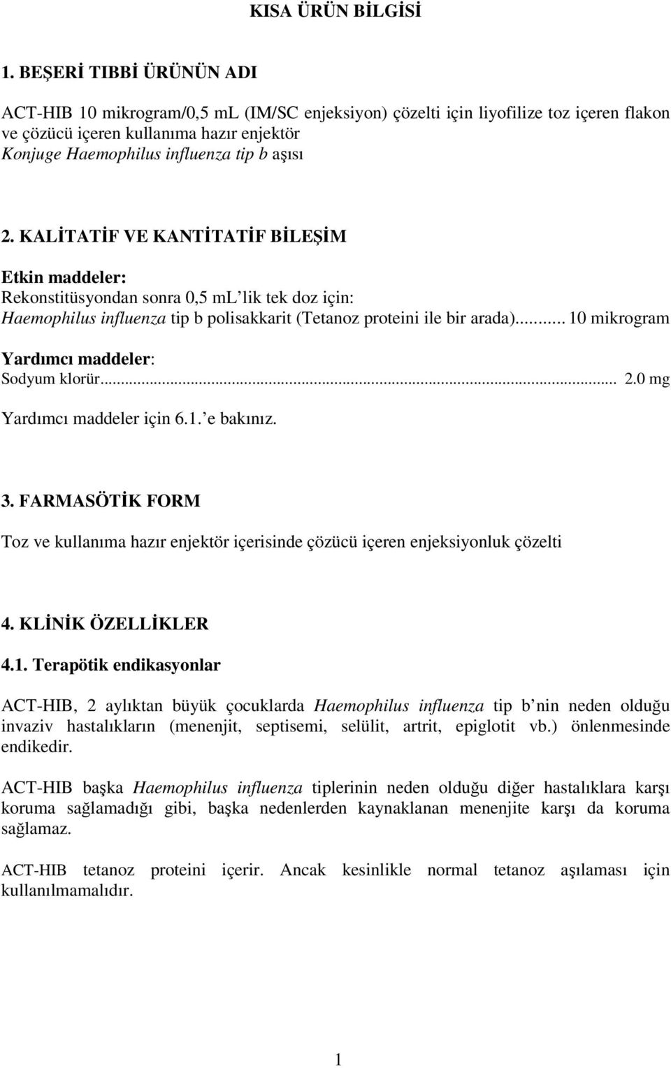 KALİTATİF VE KANTİTATİF BİLEŞİM Etkin maddeler: Rekonstitüsyondan sonra 0,5 ml lik tek doz için: Haemophilus influenza tip b polisakkarit (Tetanoz proteini ile bir arada).