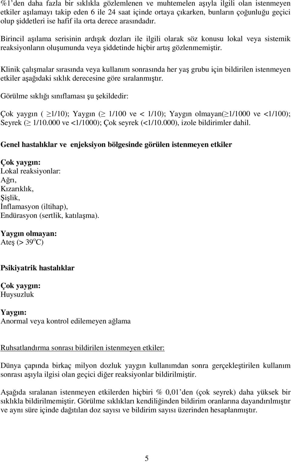 Klinik çalışmalar sırasında veya kullanım sonrasında her yaş grubu için bildirilen istenmeyen etkiler aşağıdaki sıklık derecesine göre sıralanmıştır.