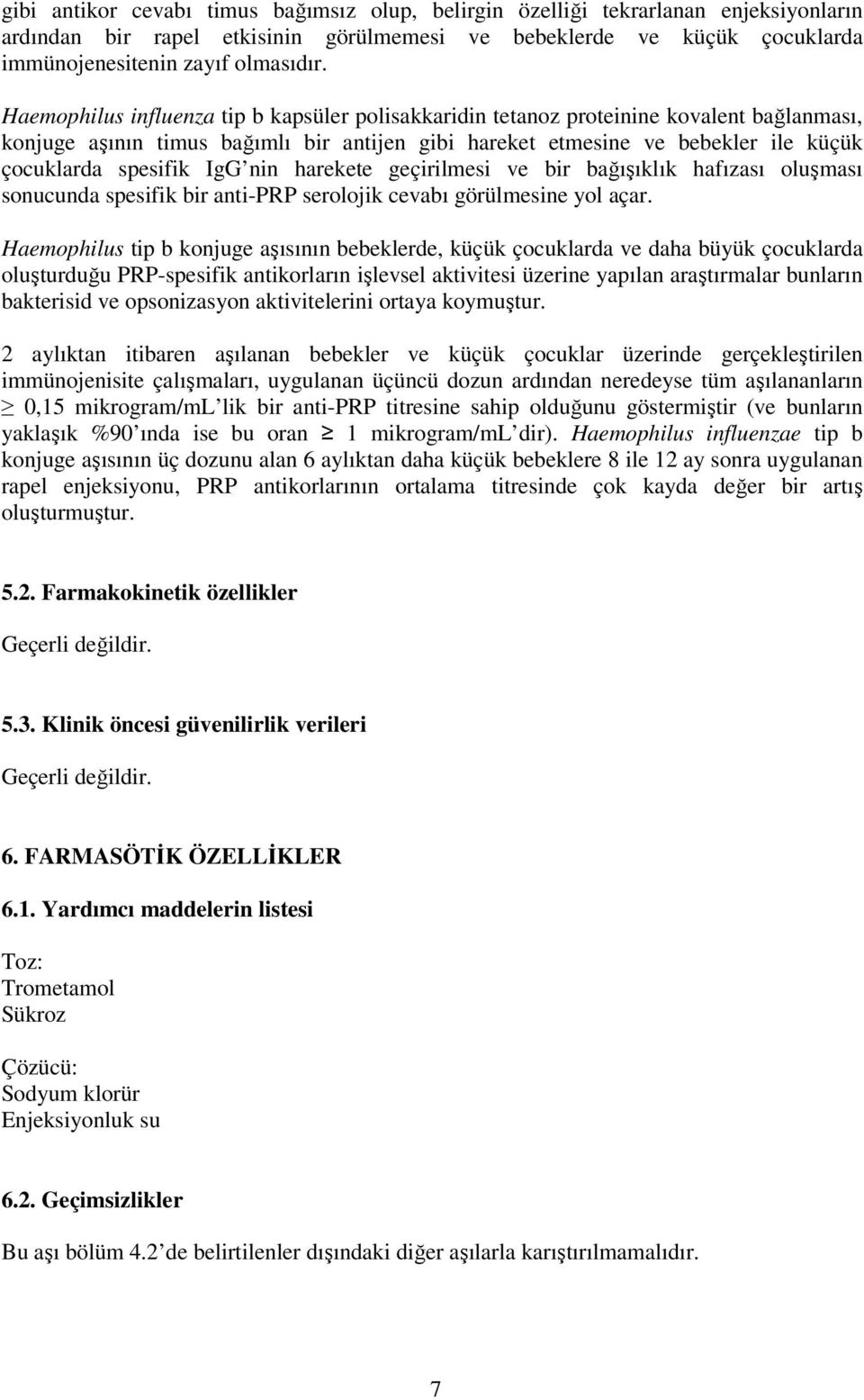 IgG nin harekete geçirilmesi ve bir bağışıklık hafızası oluşması sonucunda spesifik bir anti-prp serolojik cevabı görülmesine yol açar.