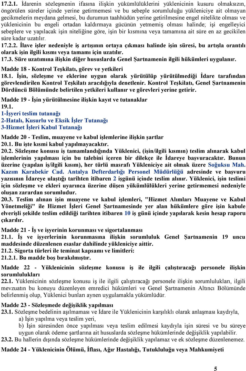 ve yapılacak işin niteliğine göre, işin bir kısmına veya tamamına ait süre en az gecikilen süre kadar uzatılır. 17.2.