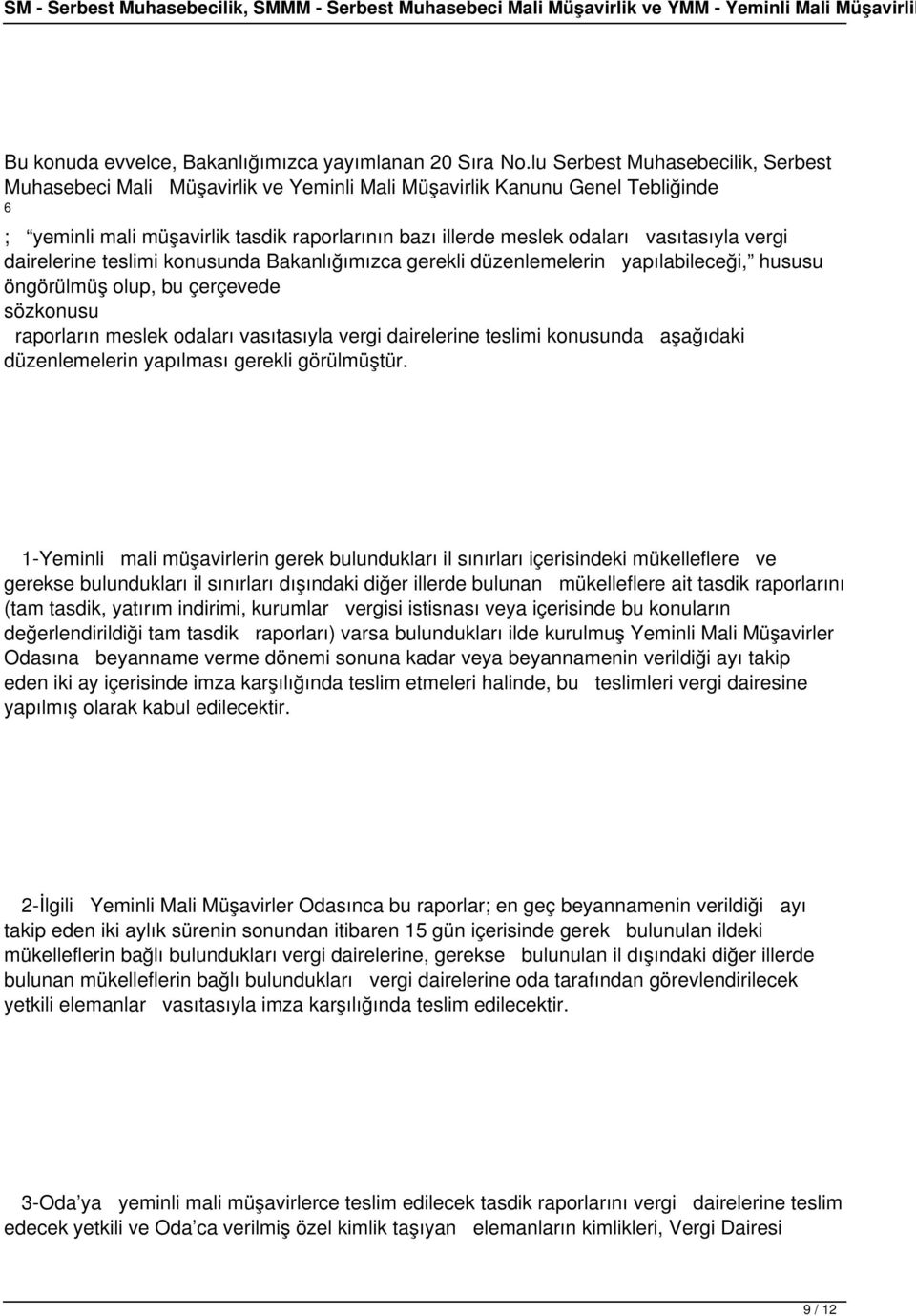 vergi dairelerine teslimi konusunda Bakanlığımızca gerekli düzenlemelerin yapılabileceği, hususu öngörülmüş olup, bu çerçevede sözkonusu raporların meslek odaları vasıtasıyla vergi dairelerine