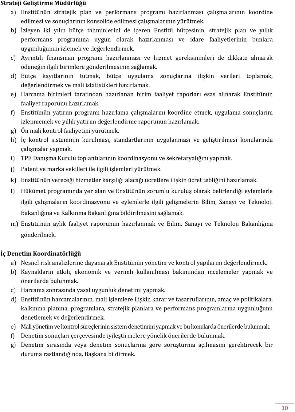 değerlendirmek. c) Ayrıntılı finansman programı hazırlanması ve hizmet gereksinimleri de dikkate alınarak ödeneğin ilgili birimlere gönderilmesinin sağlamak.