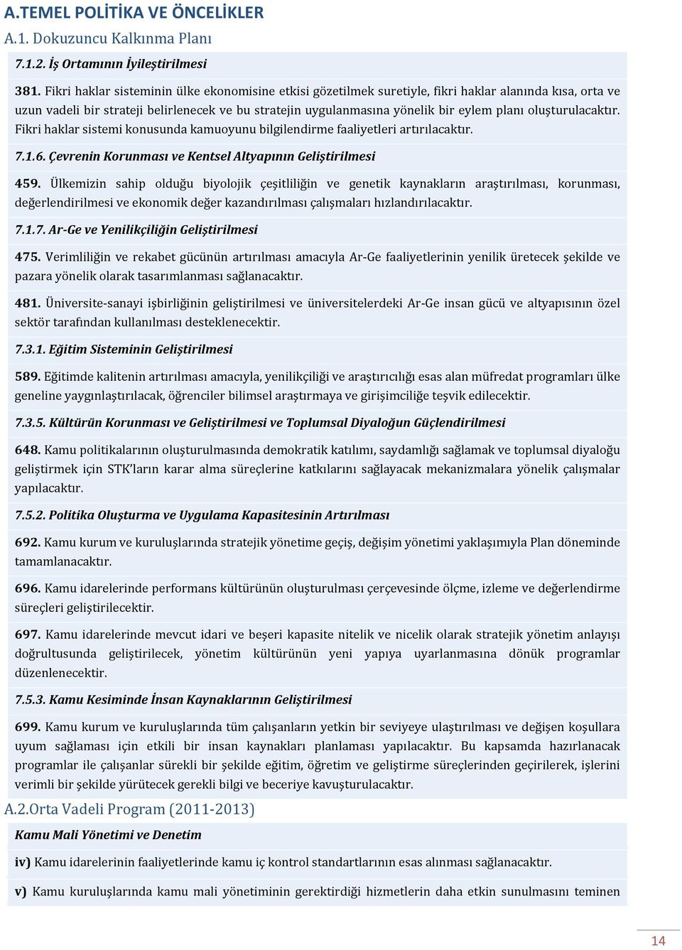 oluşturulacaktır. Fikri haklar sistemi konusunda kamuoyunu bilgilendirme faaliyetleri artırılacaktır. 7.1.6. Çevrenin Korunması ve Kentsel Altyapının Geliştirilmesi 459.