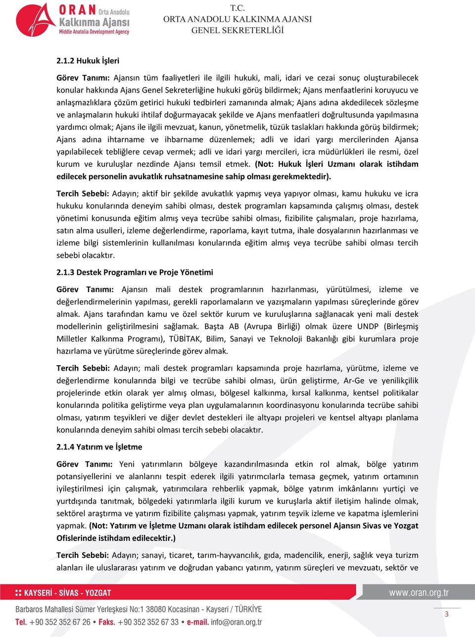 doğrultusunda yapılmasına yardımcı olmak; Ajans ile ilgili mevzuat, kanun, yönetmelik, tüzük taslakları hakkında görüş bildirmek; Ajans adına ihtarname ve ihbarname düzenlemek; adli ve idari yargı