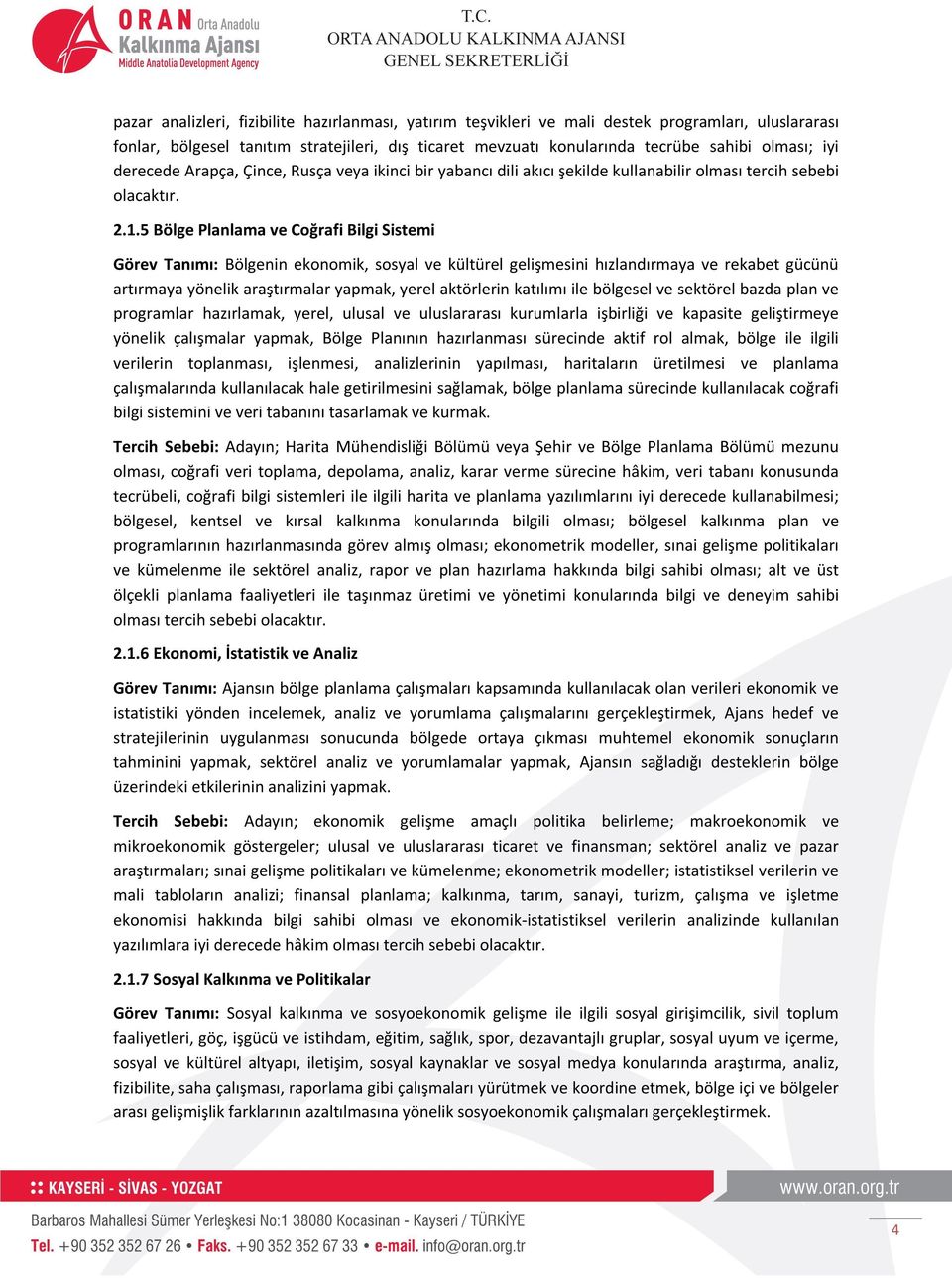 5 Bölge Planlama ve Coğrafi Bilgi Sistemi Görev Tanımı: Bölgenin ekonomik, sosyal ve kültürel gelişmesini hızlandırmaya ve rekabet gücünü artırmaya yönelik araştırmalar yapmak, yerel aktörlerin