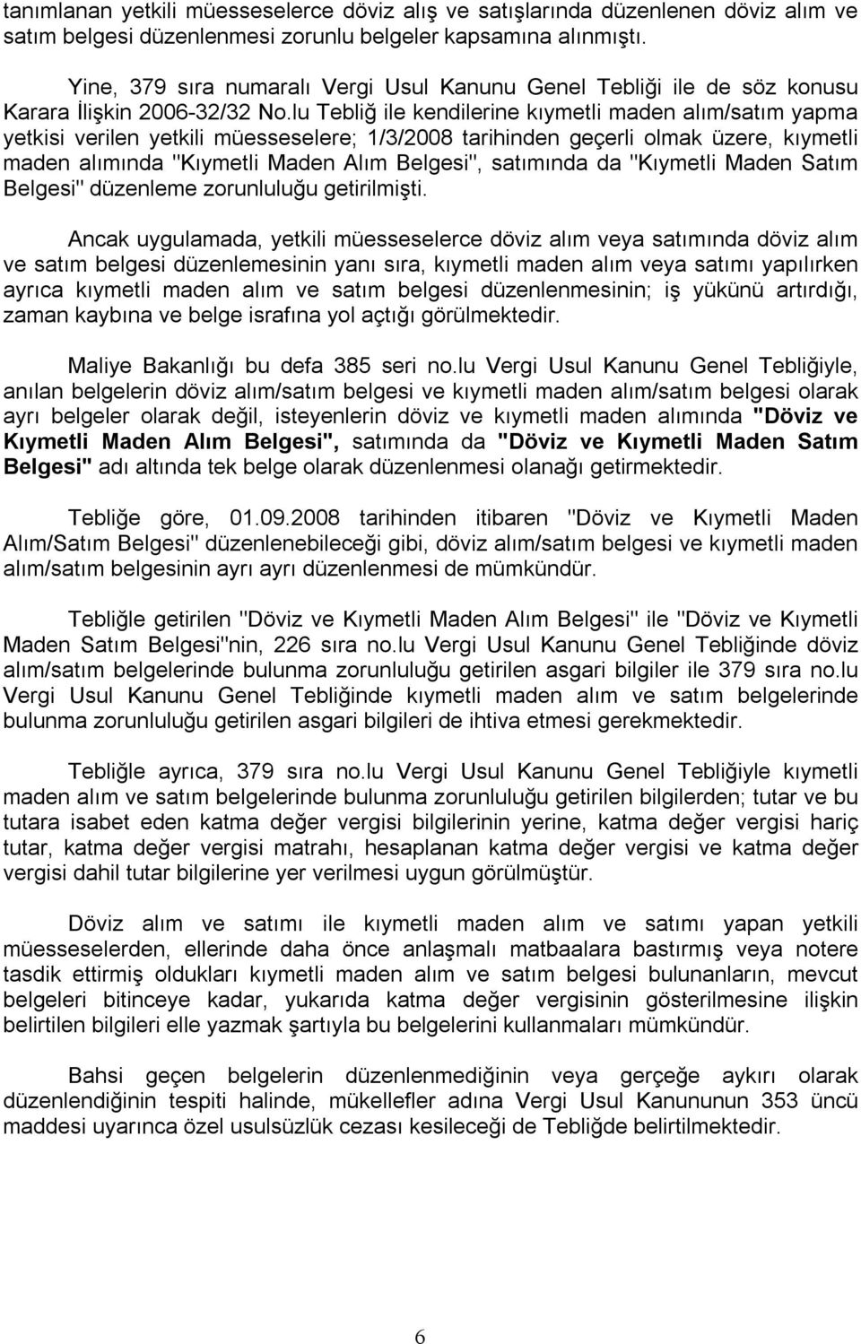 lu Tebliğ ile kendilerine kıymetli maden alım/satım yapma yetkisi verilen yetkili müesseselere; 1/3/2008 tarihinden geçerli olmak üzere, kıymetli maden alımında "Kıymetli Maden Alım Belgesi",