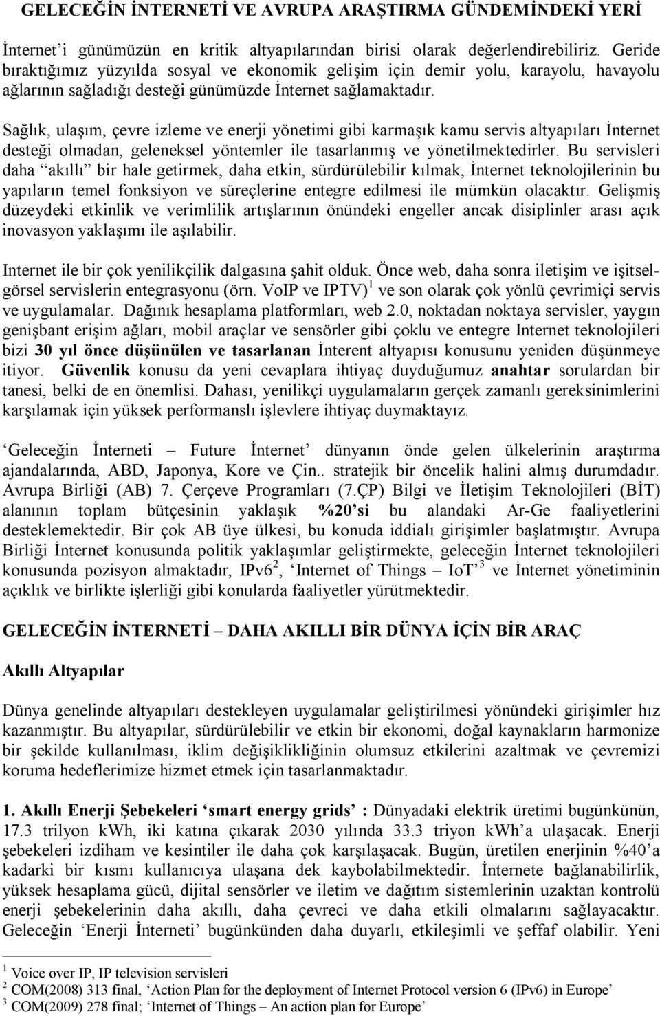 Sağlık, ulaşım, çevre izleme ve enerji yönetimi gibi karmaşık kamu servis altyapıları İnternet desteği olmadan, geleneksel yöntemler ile tasarlanmış ve yönetilmektedirler.