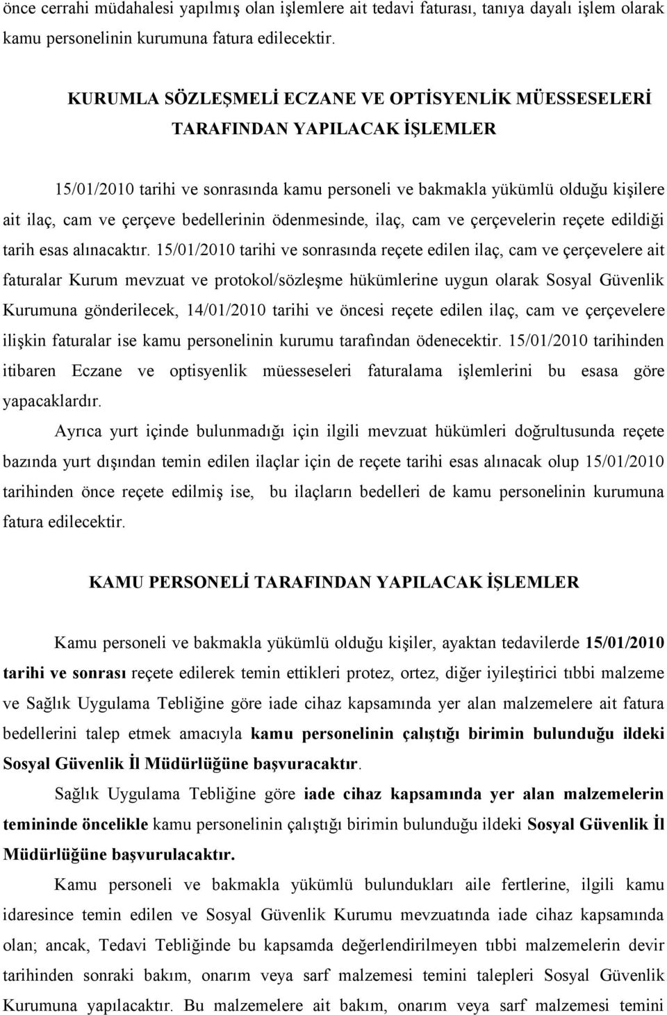 bedellerinin ödenmesinde, ilaç, cam ve çerçevelerin reçete edildiği tarih esas alınacaktır.