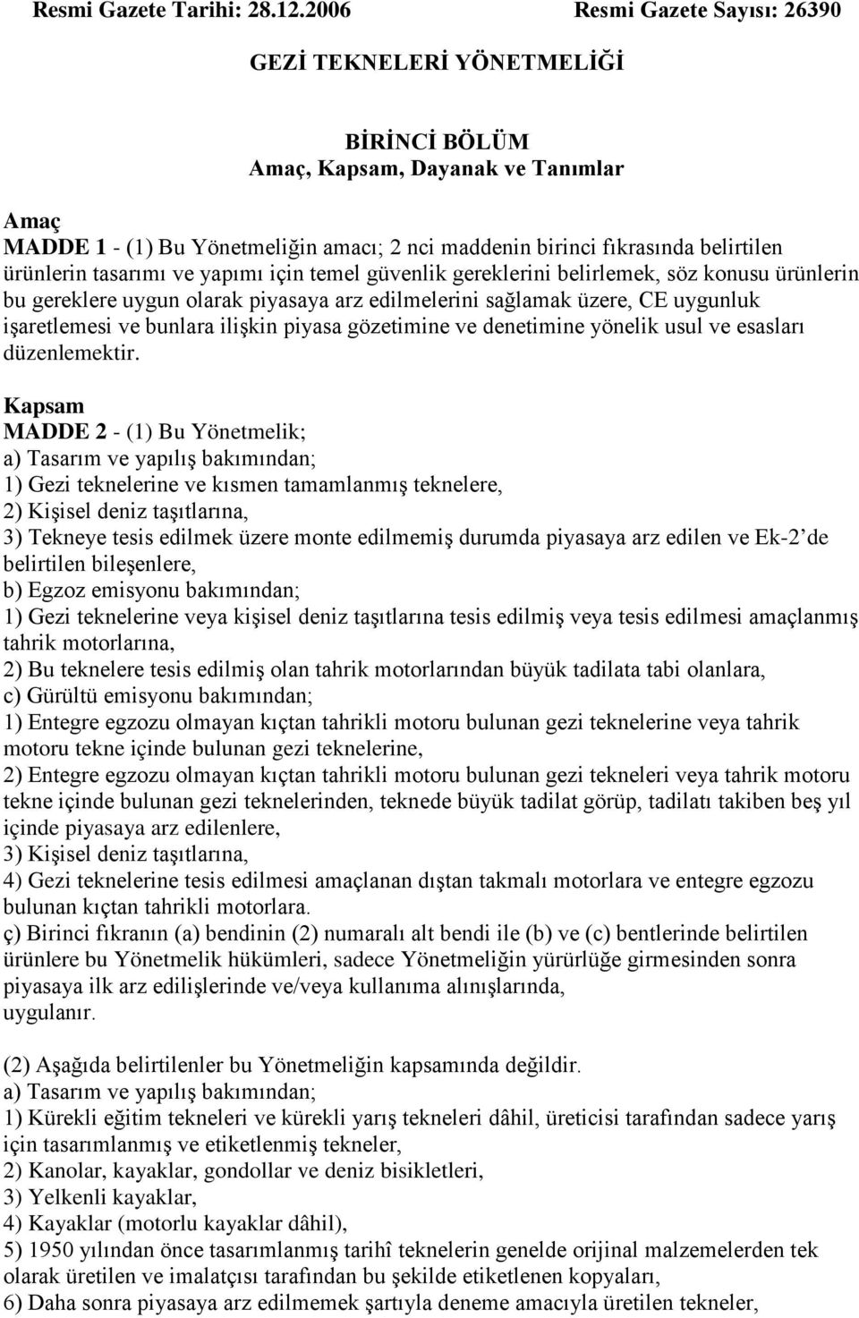 ürünlerin tasarımı ve yapımı için temel güvenlik gereklerini belirlemek, söz konusu ürünlerin bu gereklere uygun olarak piyasaya arz edilmelerini sağlamak üzere, CE uygunluk işaretlemesi ve bunlara