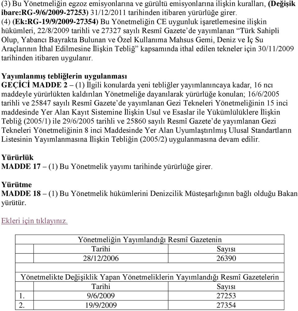 Özel Kullanıma Mahsus Gemi, Deniz ve İç Su Araçlarının İthal Edilmesine İlişkin Tebliğ kapsamında ithal edilen tekneler için 30/11/2009 tarihinden itibaren uygulanır.