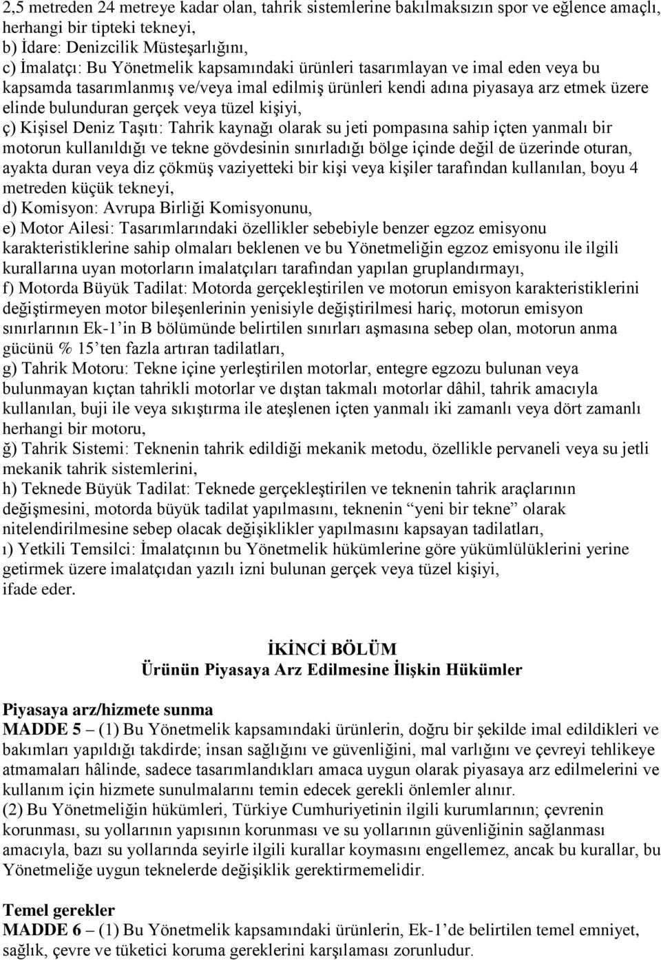 Kişisel Deniz Taşıtı: Tahrik kaynağı olarak su jeti pompasına sahip içten yanmalı bir motorun kullanıldığı ve tekne gövdesinin sınırladığı bölge içinde değil de üzerinde oturan, ayakta duran veya diz