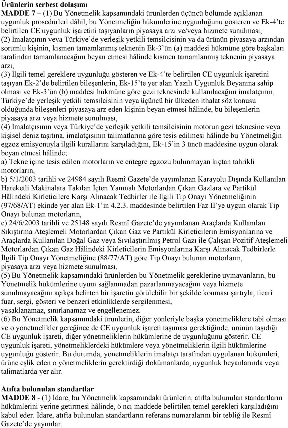 kısmen tamamlanmış teknenin Ek-3 ün (a) maddesi hükmüne göre başkaları tarafından tamamlanacağını beyan etmesi hâlinde kısmen tamamlanmış teknenin piyasaya arzı, (3) İlgili temel gereklere uygunluğu