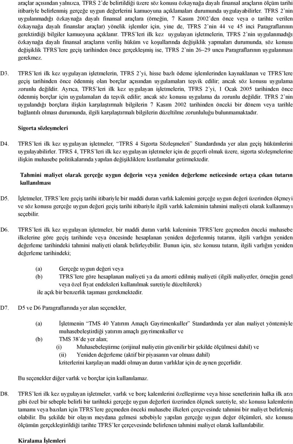 TFRS 2 nin uygulanmadığı özkaynağa dayalı finansal araçlara (örneğin, 7 Kasım 2002 den önce veya o tarihte verilen özkaynağa dayalı finanslar araçlar) yönelik işlemler için, yine de, TFRS 2 nin 44 ve