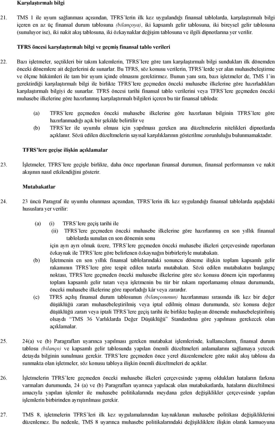 bireysel gelir tablosuna (sunuluyor ise), iki nakit akış tablosuna, iki özkaynaklar değişim tablosuna ve ilgili dipnotlarına yer verilir.