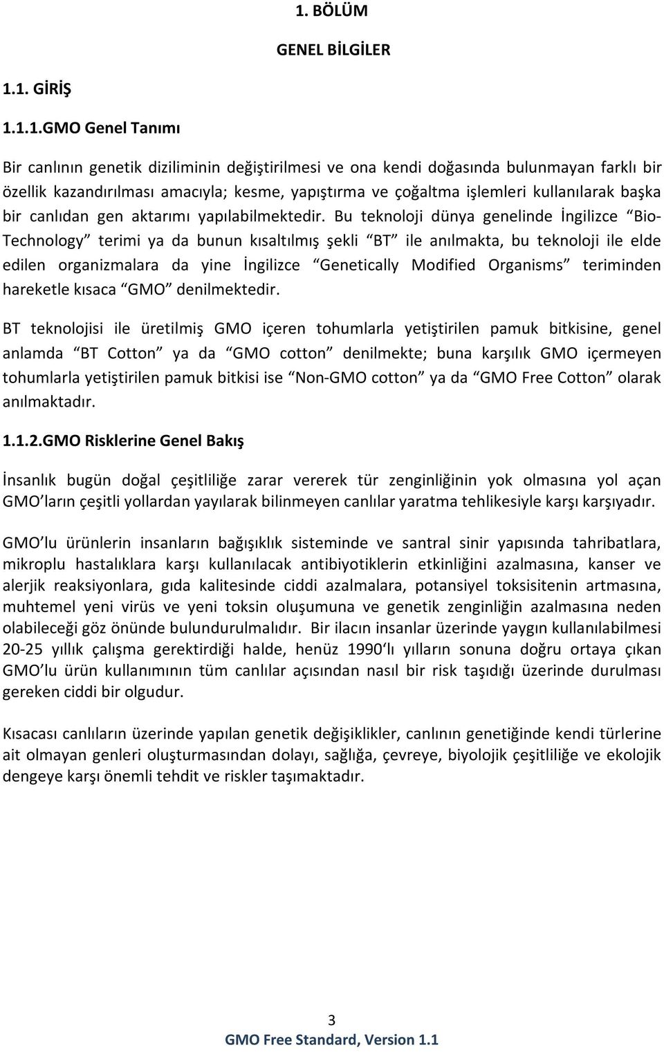 Bu teknoloji dünya genelinde İngilizce Bio- Technology terimi ya da bunun kısaltılmış şekli BT ile anılmakta, bu teknoloji ile elde edilen organizmalara da yine İngilizce Genetically Modified