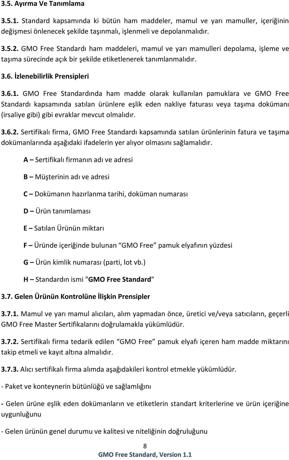 GMO Free Standardında ham madde olarak kullanılan pamuklara ve GMO Free Standardı kapsamında satılan ürünlere eşlik eden nakliye faturası veya taşıma dokümanı (irsaliye gibi) gibi evraklar mevcut