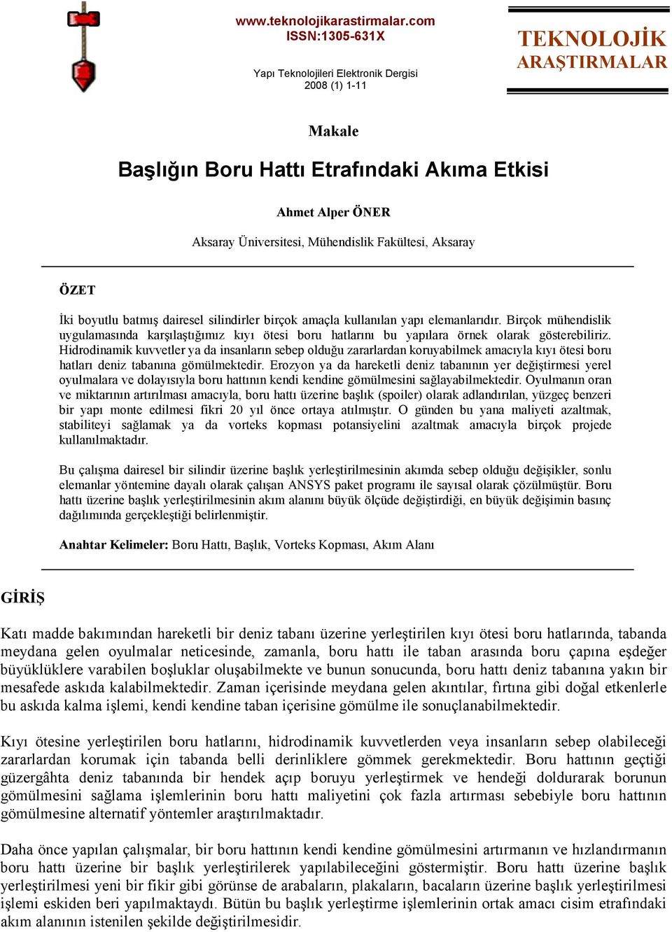 ÖZET Đk boyutlu batmış daresel slndrler brçok amaçla kullanılan yapı elemanlarıdır. Brçok mühendslk uygulamasında karşılaştığımız kıyı ötes boru hatlarını bu yapılara örnek olarak göstereblrz.