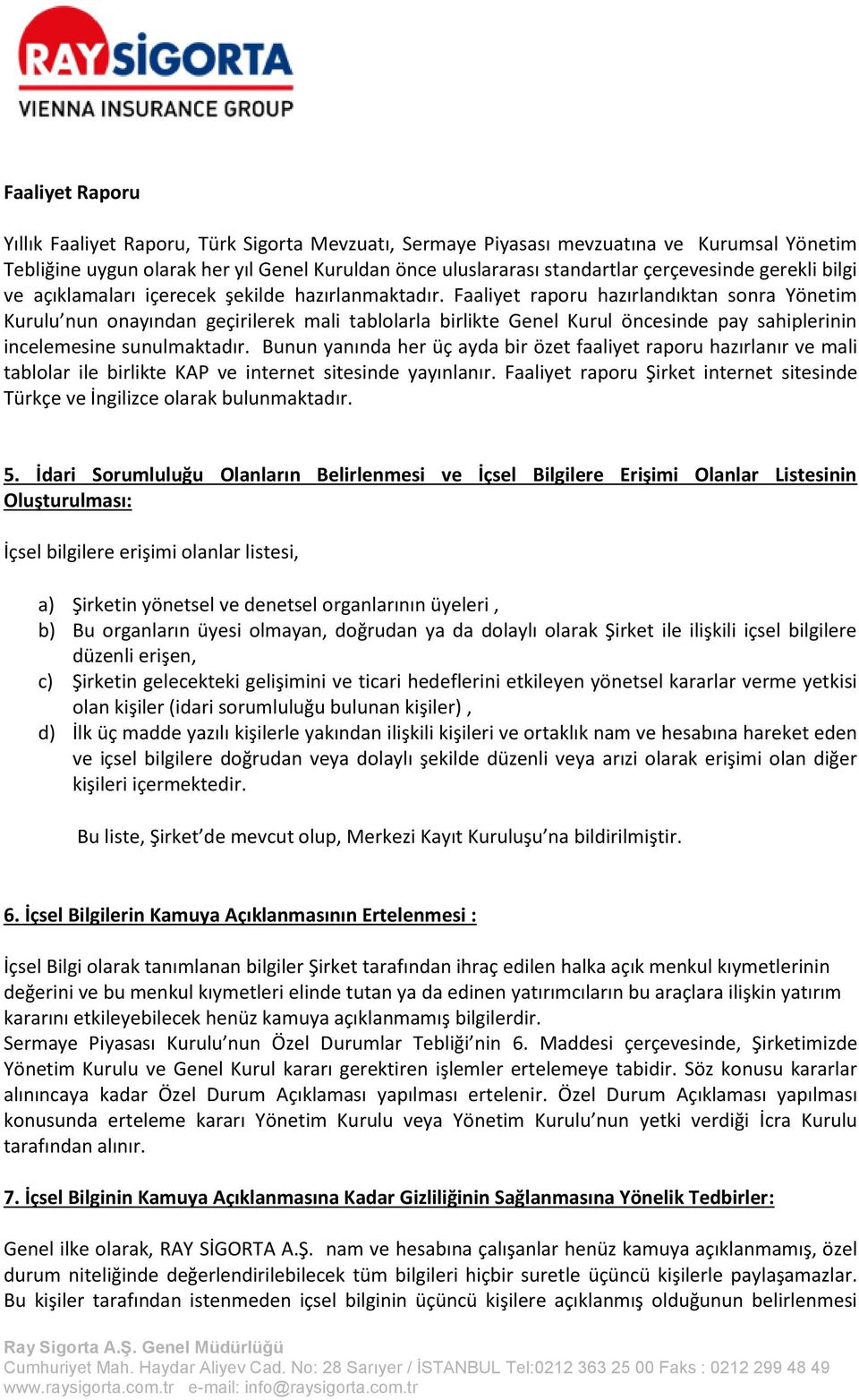 Faaliyet raporu hazırlandıktan sonra Yönetim Kurulu nun onayından geçirilerek mali tablolarla birlikte Genel Kurul öncesinde pay sahiplerinin incelemesine sunulmaktadır.