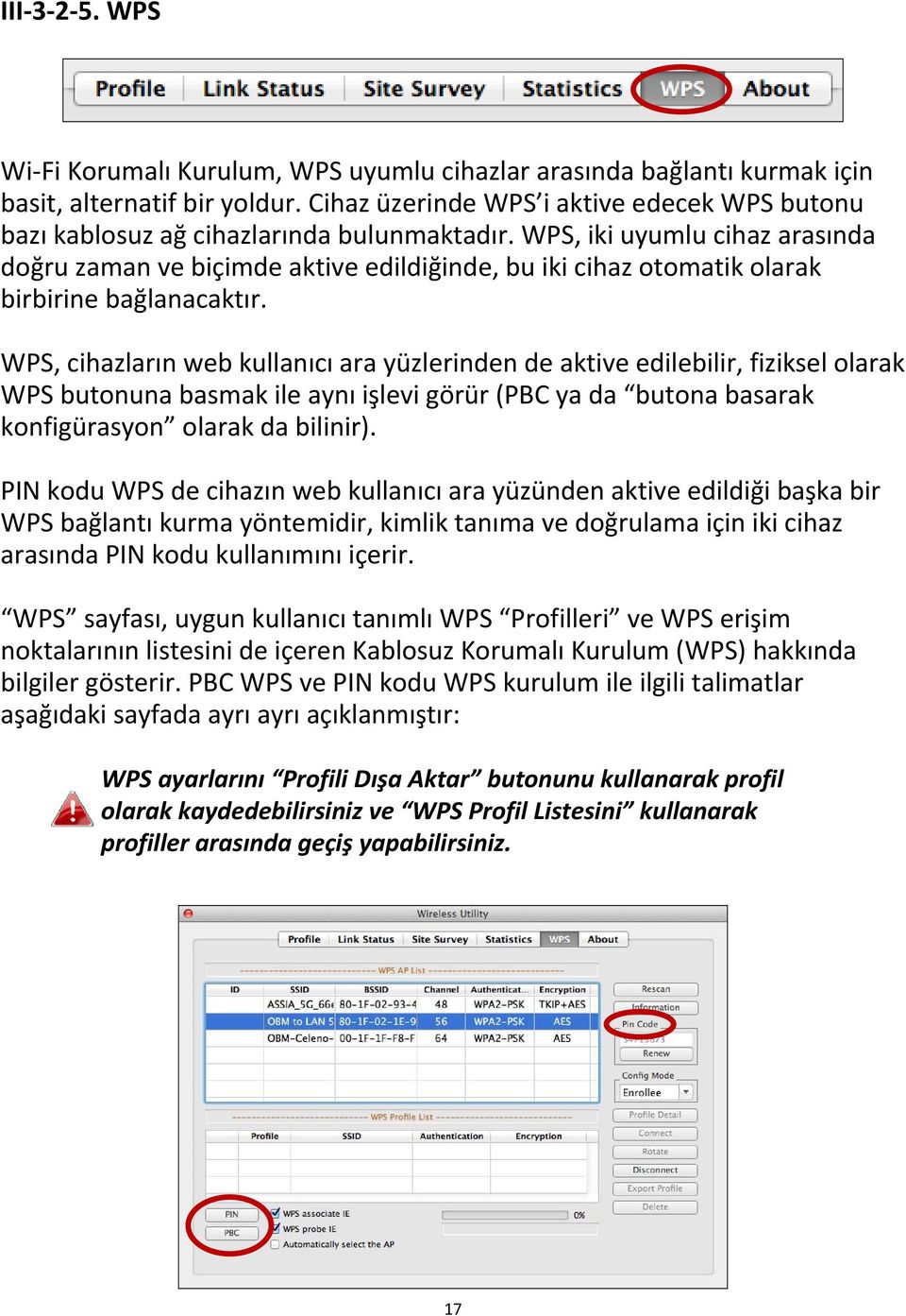 WPS, iki uyumlu cihaz arasında doğru zaman ve biçimde aktive edildiğinde, bu iki cihaz otomatik olarak birbirine bağlanacaktır.