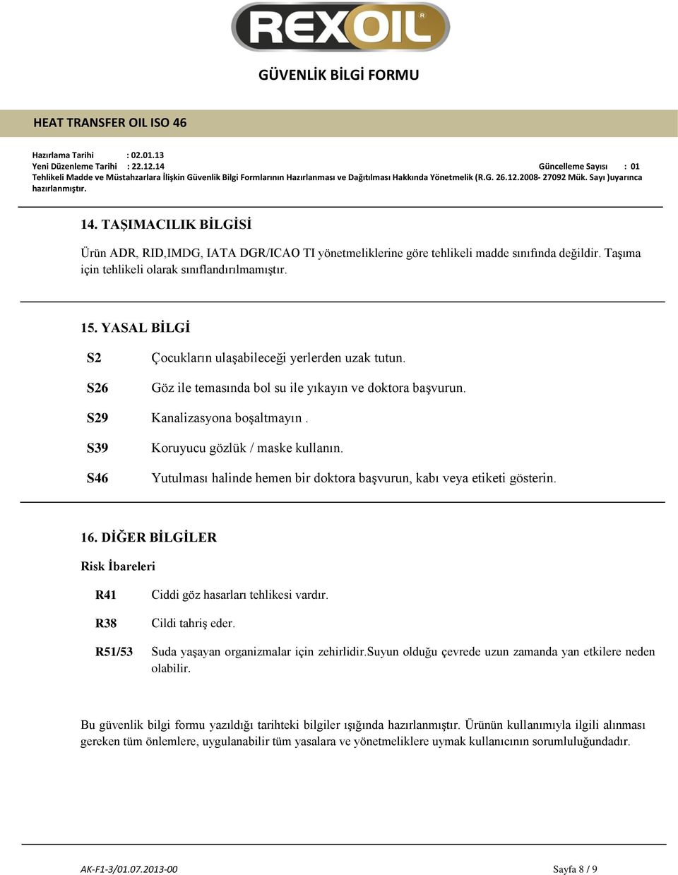 Yutulması halinde hemen bir doktora başvurun, kabı veya etiketi gösterin. 16. DİĞER BİLGİLER Risk İbareleri R41 R38 Ciddi göz hasarları tehlikesi vardır. Cildi tahriş eder.