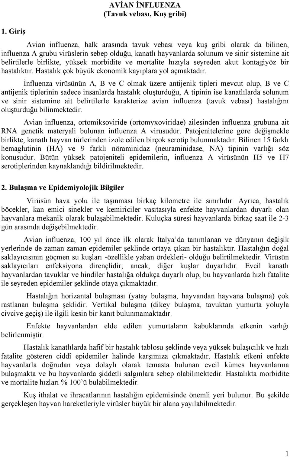 İnfluenza virüsünün A, B ve C olmak üzere antijenik tipleri mevcut olup, B ve C antijenik tiplerinin sadece insanlarda hastalık oluşturduğu, A tipinin ise kanatlılarda solunum ve sinir sistemine ait